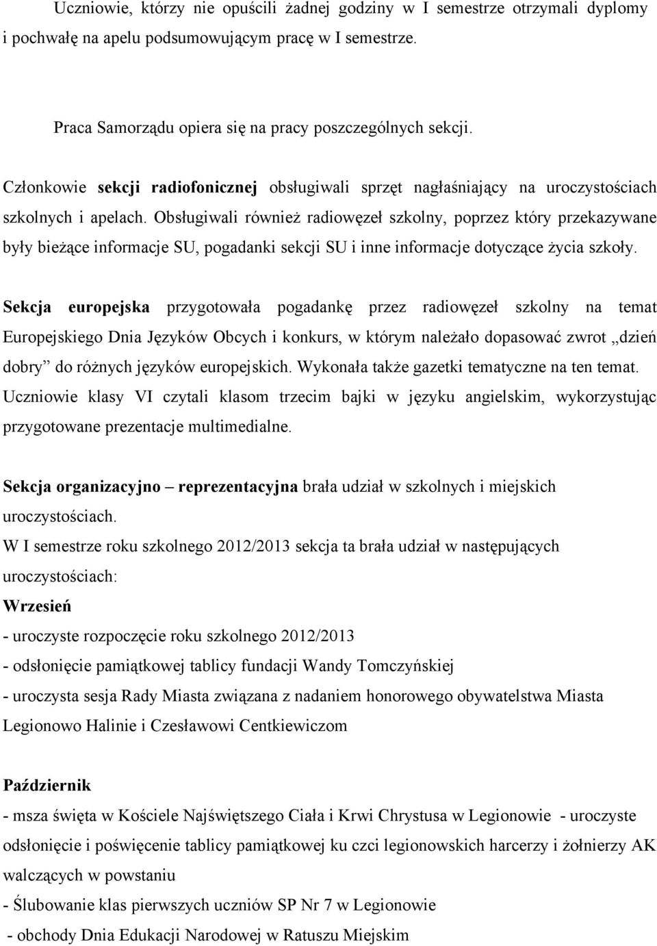Obsługiwali również radiowęzeł szkolny, poprzez który przekazywane były bieżące informacje SU, pogadanki sekcji SU i inne informacje dotyczące życia szkoły.