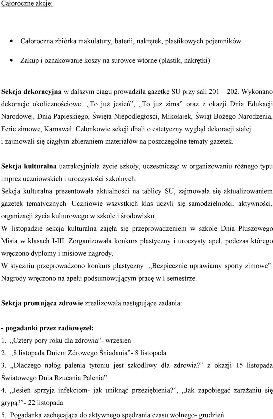 Wykonano dekoracje okolicznościowe: To już jesień, To już zima oraz z okazji Dnia Edukacji Narodowej, Dnia Papieskiego, Święta Niepodległości, Mikołajek, Świąt Bożego Narodzenia, Ferie zimowe,
