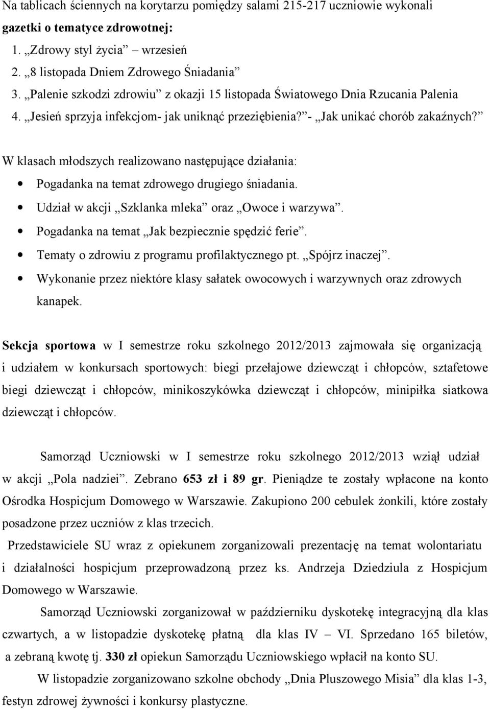 W klasach młodszych realizowano następujące działania: Pogadanka na temat zdrowego drugiego śniadania. Udział w akcji Szklanka mleka oraz Owoce i warzywa.