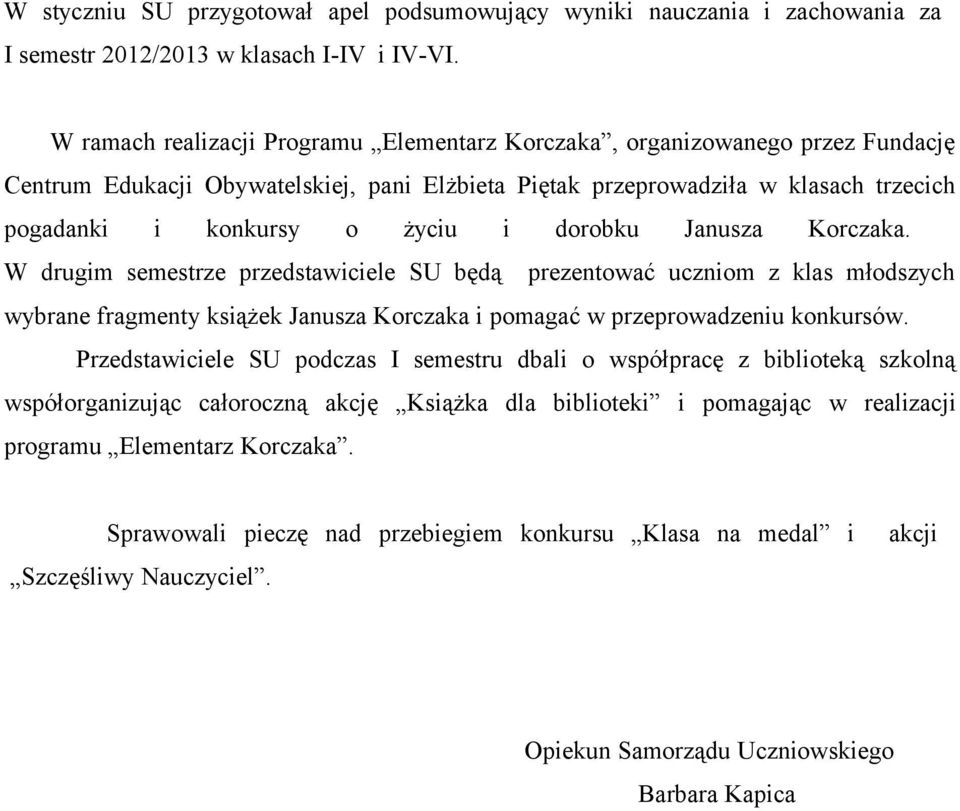 dorobku Janusza Korczaka. W drugim semestrze przedstawiciele SU będą prezentować uczniom z klas młodszych wybrane fragmenty książek Janusza Korczaka i pomagać w przeprowadzeniu konkursów.