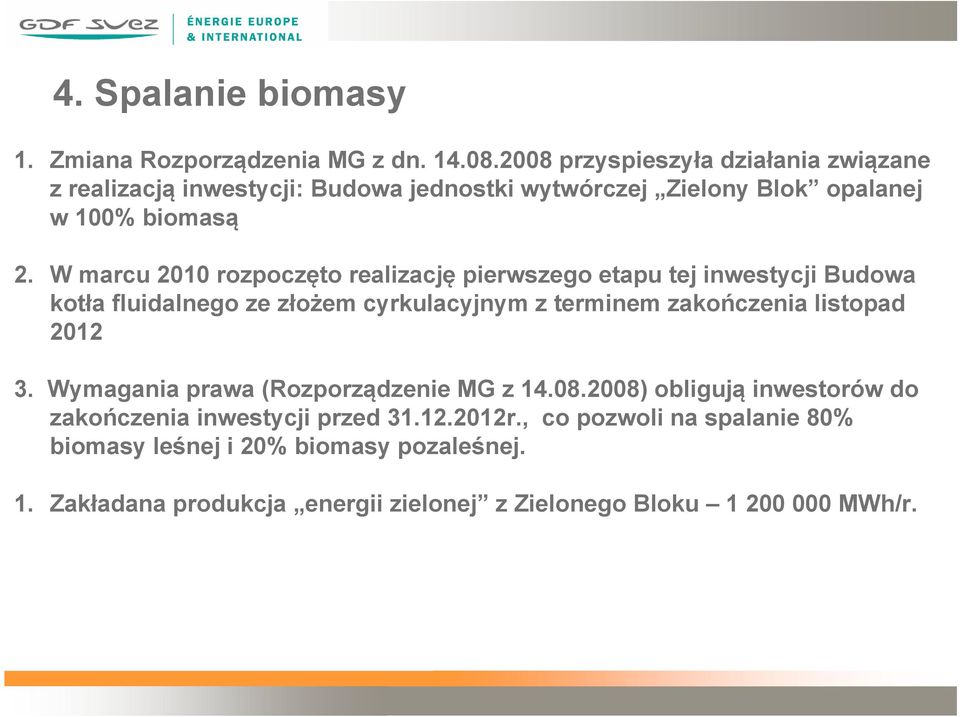W marcu 2010 rozpoczęto realizację pierwszego etapu tej inwestycji Budowa kotła fluidalnego ze złożem cyrkulacyjnym z terminem zakończenia listopad