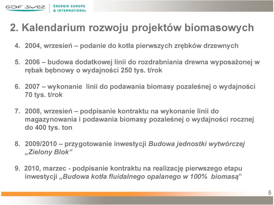 2007 wykonanie linii do podawania biomasy pozaleśnej o wydajności 70 tys. t/rok 7.
