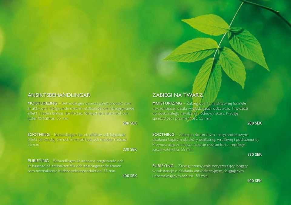 55 min. PURIFYING Behandlingen är intensivt rengörande och är baserad på antibakteriella och adstringerande ämnen som normaliserar hudens sebumproduktion. 55 min.