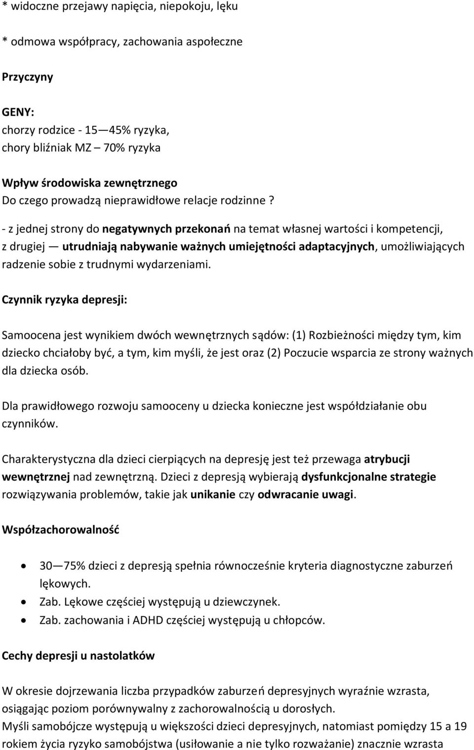 - z jednej strony do negatywnych przekonań na temat własnej wartości i kompetencji, z drugiej utrudniają nabywanie ważnych umiejętności adaptacyjnych, umożliwiających radzenie sobie z trudnymi