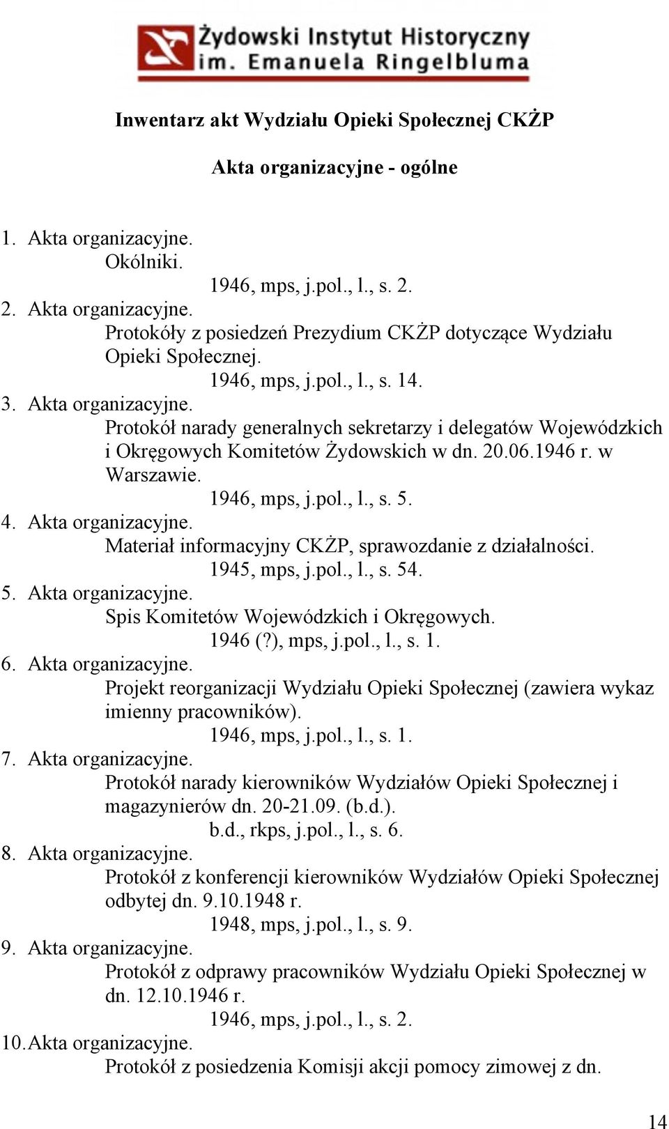 pol., l., s. 5. 4. Akta organizacyjne. Materiał informacyjny CKŻP, sprawozdanie z działalności. 1945, mps, j.pol., l., s. 54. 5. Akta organizacyjne. Spis Komitetów Wojewódzkich i Okręgowych. 1946 (?