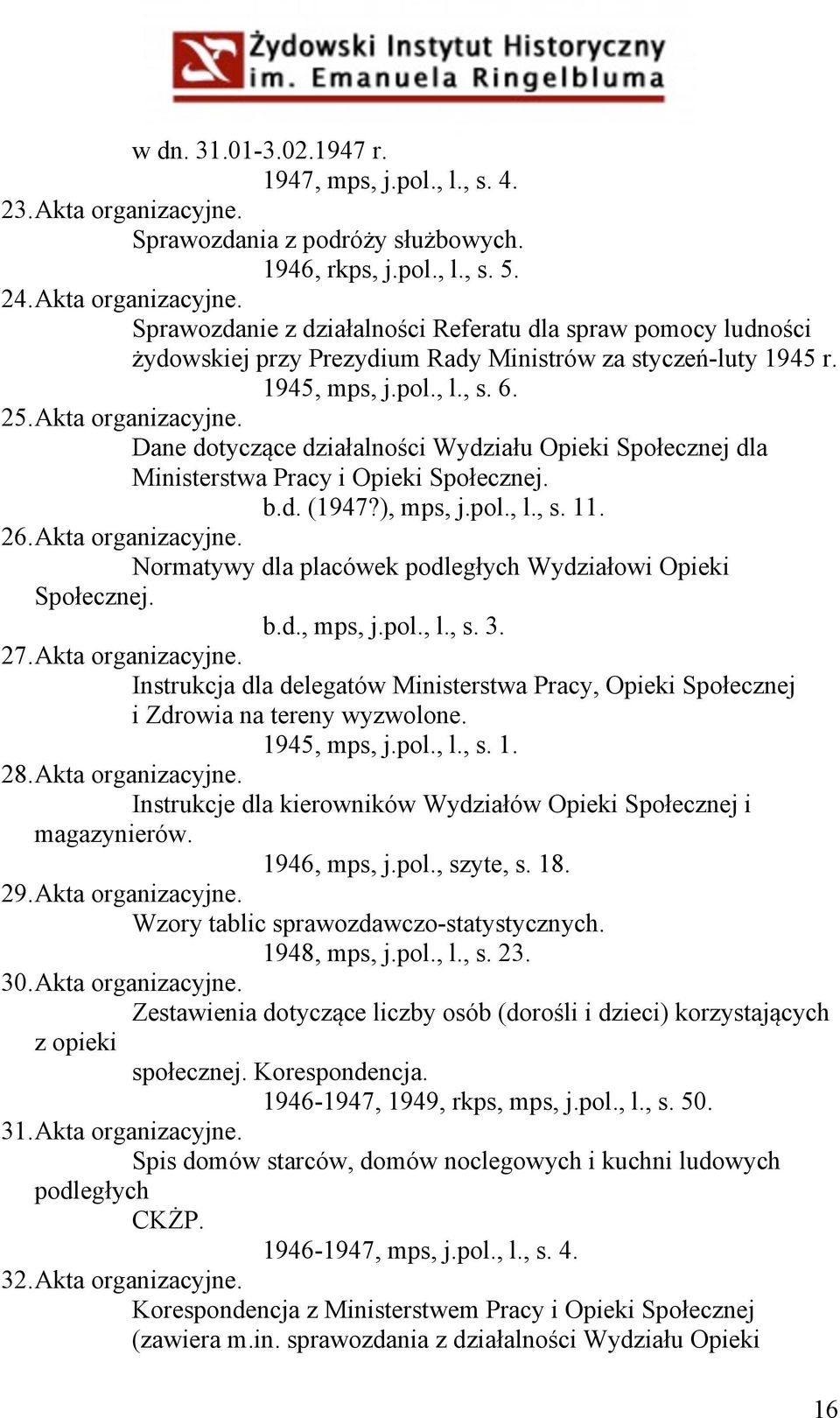 Sprawozdanie z działalności Referatu dla spraw pomocy ludności żydowskiej przy Prezydium Rady Ministrów za styczeń-luty 1945 r. 1945, mps, j.pol., l., s. 6. 25. Akta organizacyjne.