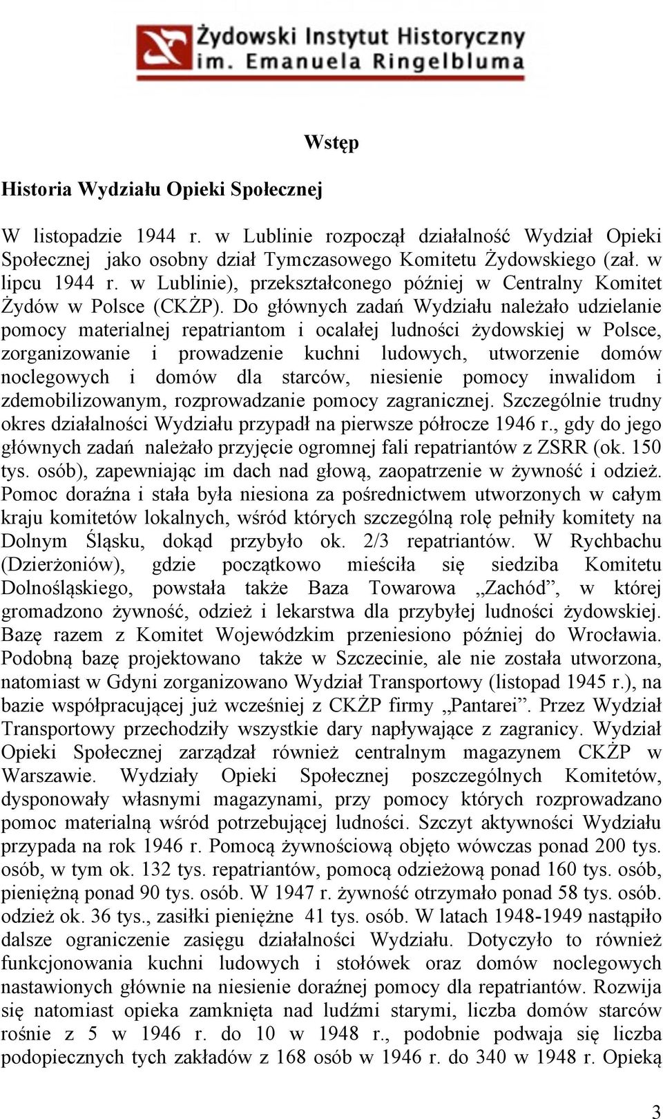 Do głównych zadań Wydziału należało udzielanie pomocy materialnej repatriantom i ocalałej ludności żydowskiej w Polsce, zorganizowanie i prowadzenie kuchni ludowych, utworzenie domów noclegowych i