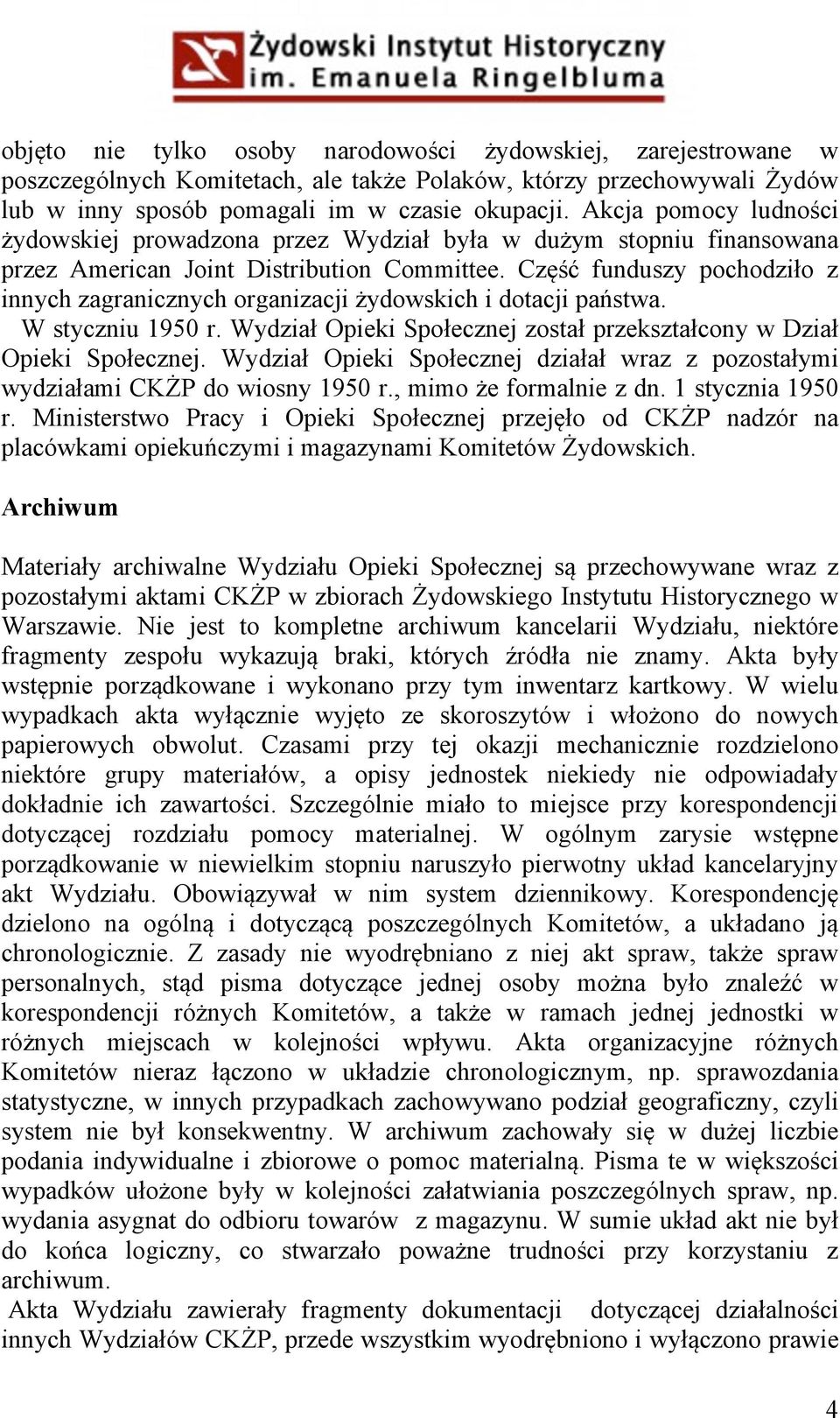 Część funduszy pochodziło z innych zagranicznych organizacji żydowskich i dotacji państwa. W styczniu 1950 r. Wydział Opieki Społecznej został przekształcony w Dział Opieki Społecznej.