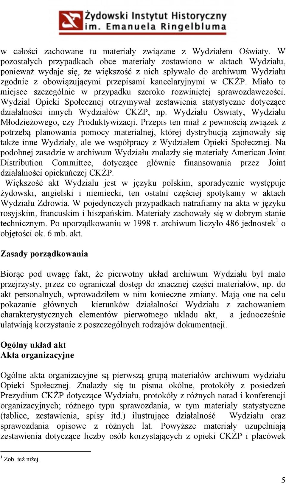 Miało to miejsce szczególnie w przypadku szeroko rozwiniętej sprawozdawczości. Wydział Opieki Społecznej otrzymywał zestawienia statystyczne dotyczące działalności innych Wydziałów CKŻP, np.