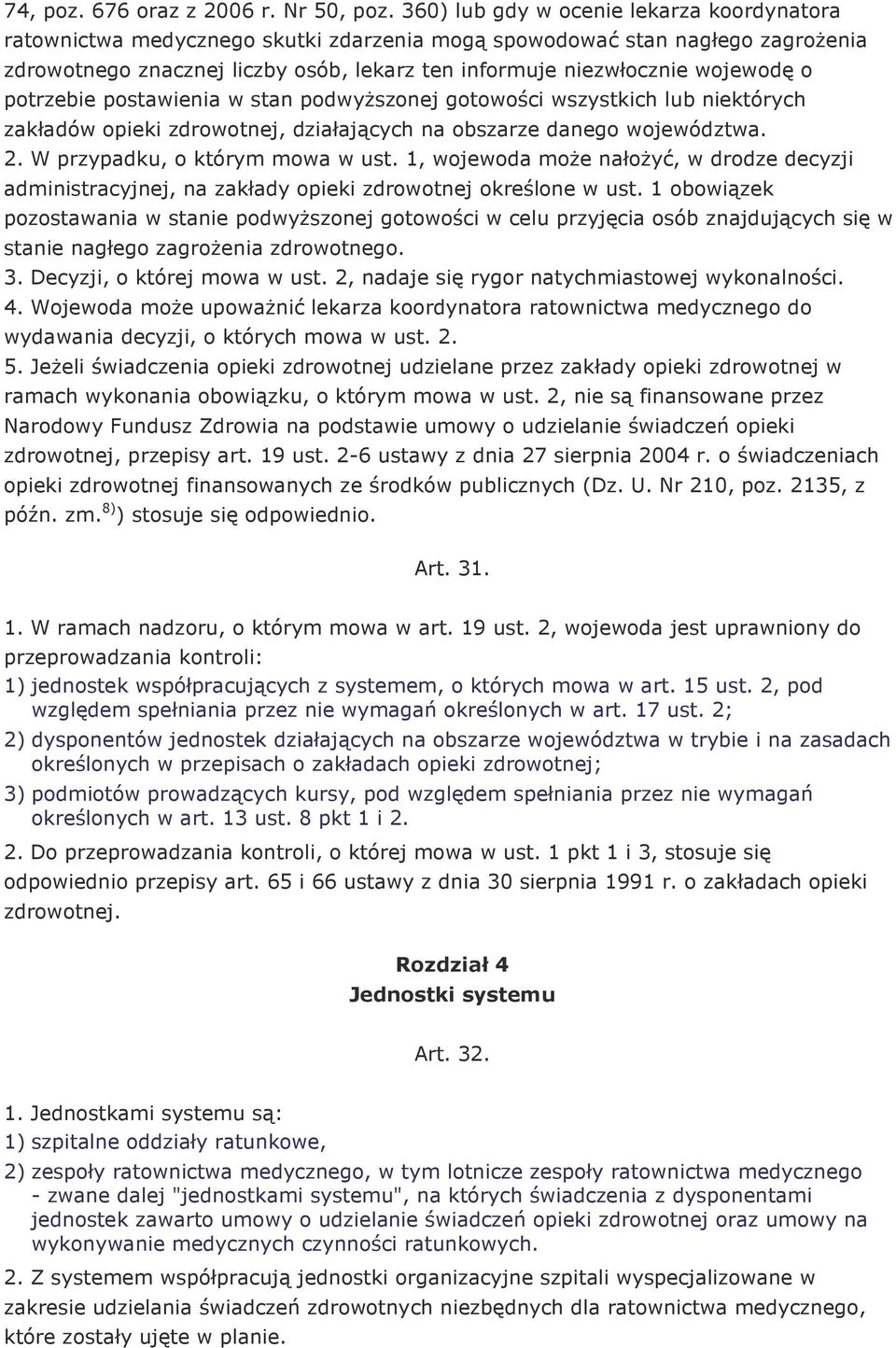 o potrzebie postawienia w stan podwyŝszonej gotowości wszystkich lub niektórych zakładów opieki zdrowotnej, działających na obszarze danego województwa. 2. W przypadku, o którym mowa w ust.