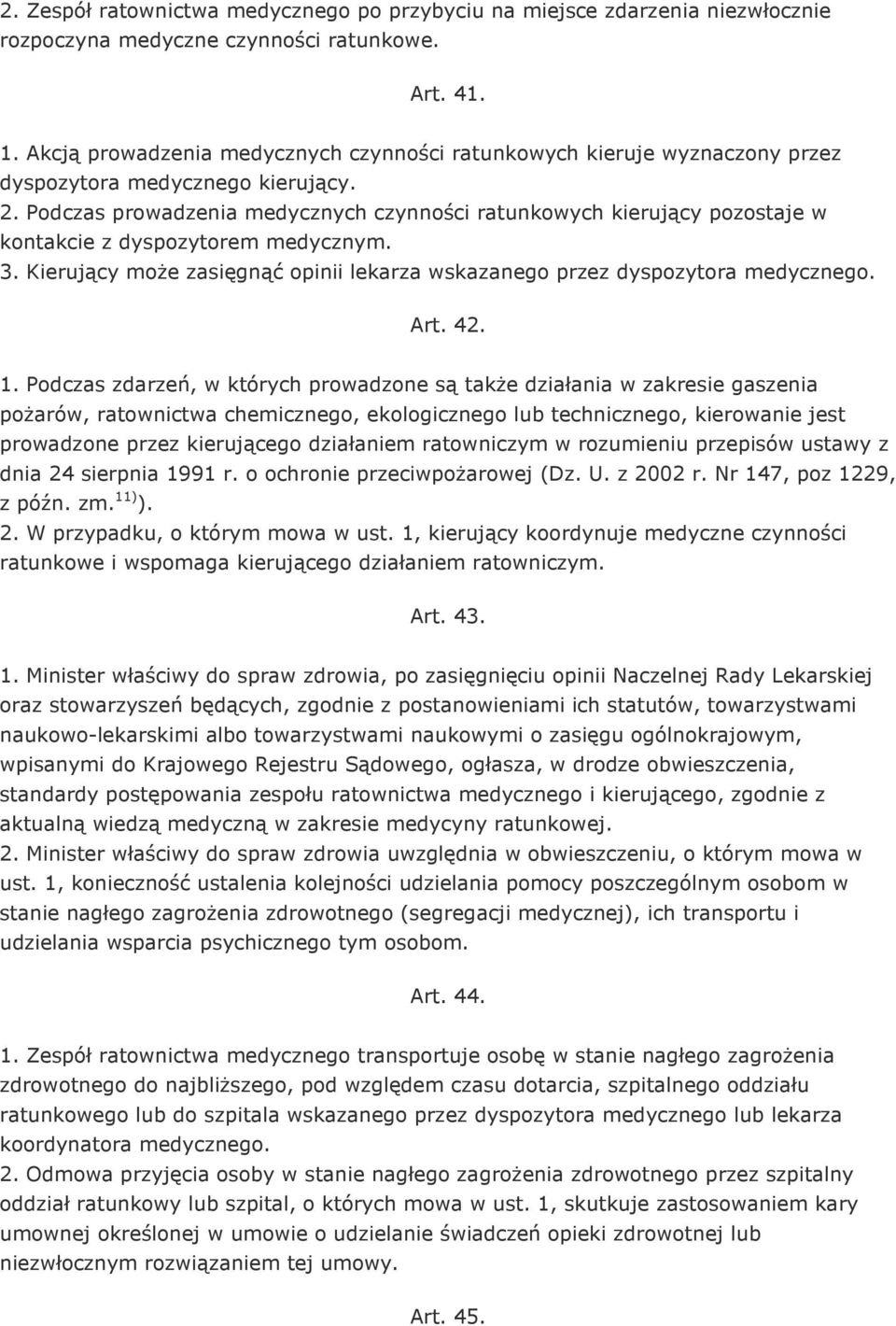 Podczas prowadzenia medycznych czynności ratunkowych kierujący pozostaje w kontakcie z dyspozytorem medycznym. 3. Kierujący moŝe zasięgnąć opinii lekarza wskazanego przez dyspozytora medycznego. Art.