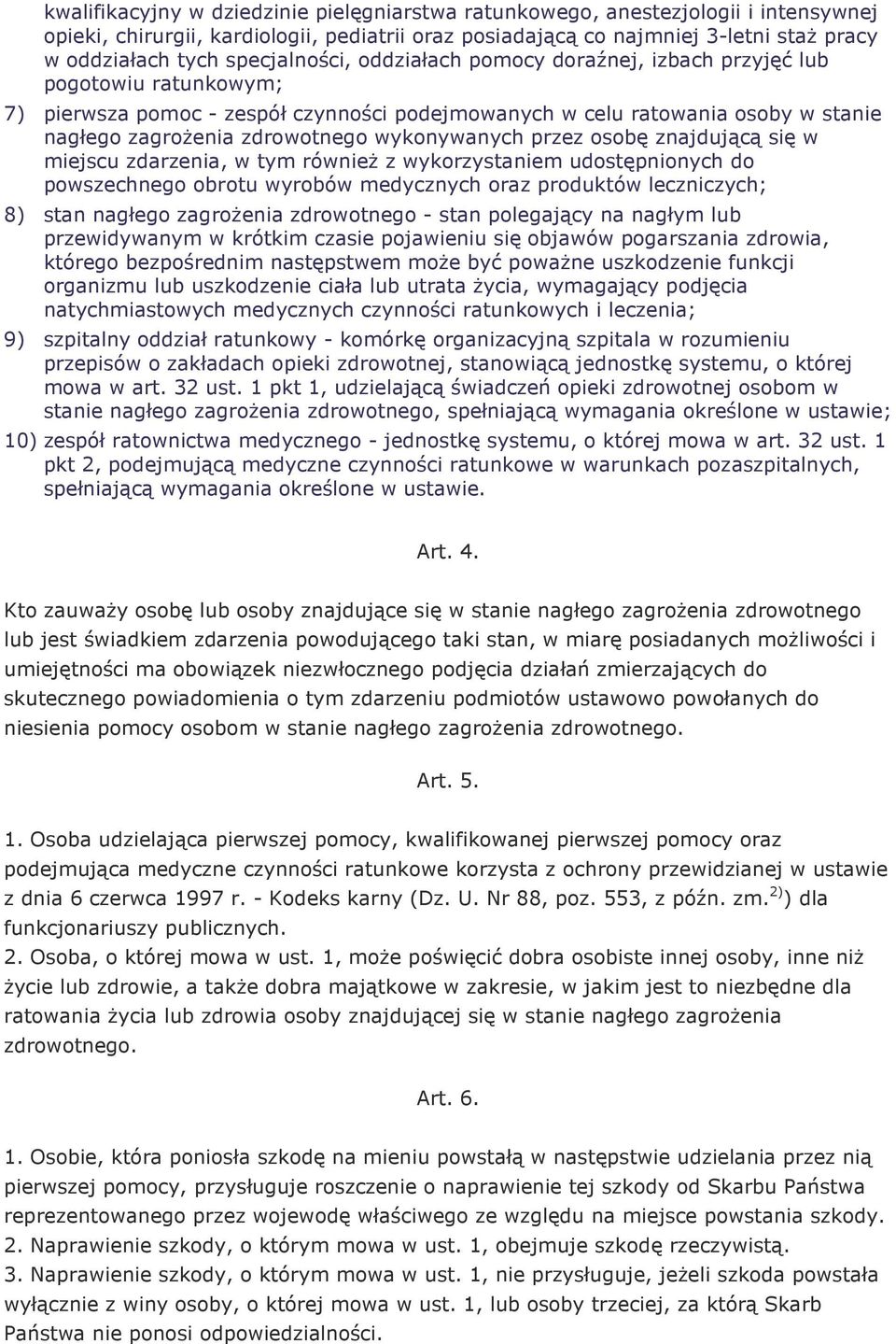 wykonywanych przez osobę znajdującą się w miejscu zdarzenia, w tym równieŝ z wykorzystaniem udostępnionych do powszechnego obrotu wyrobów medycznych oraz produktów leczniczych; 8) stan nagłego