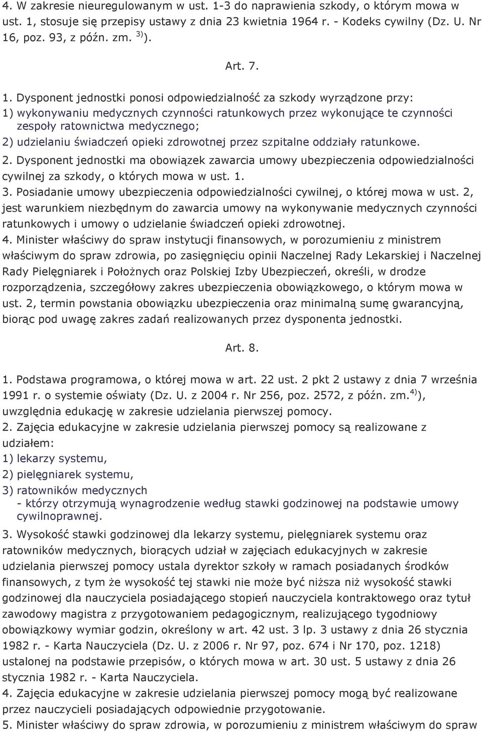 Dysponent jednostki ponosi odpowiedzialność za szkody wyrządzone przy: 1) wykonywaniu medycznych czynności ratunkowych przez wykonujące te czynności zespoły ratownictwa medycznego; 2) udzielaniu