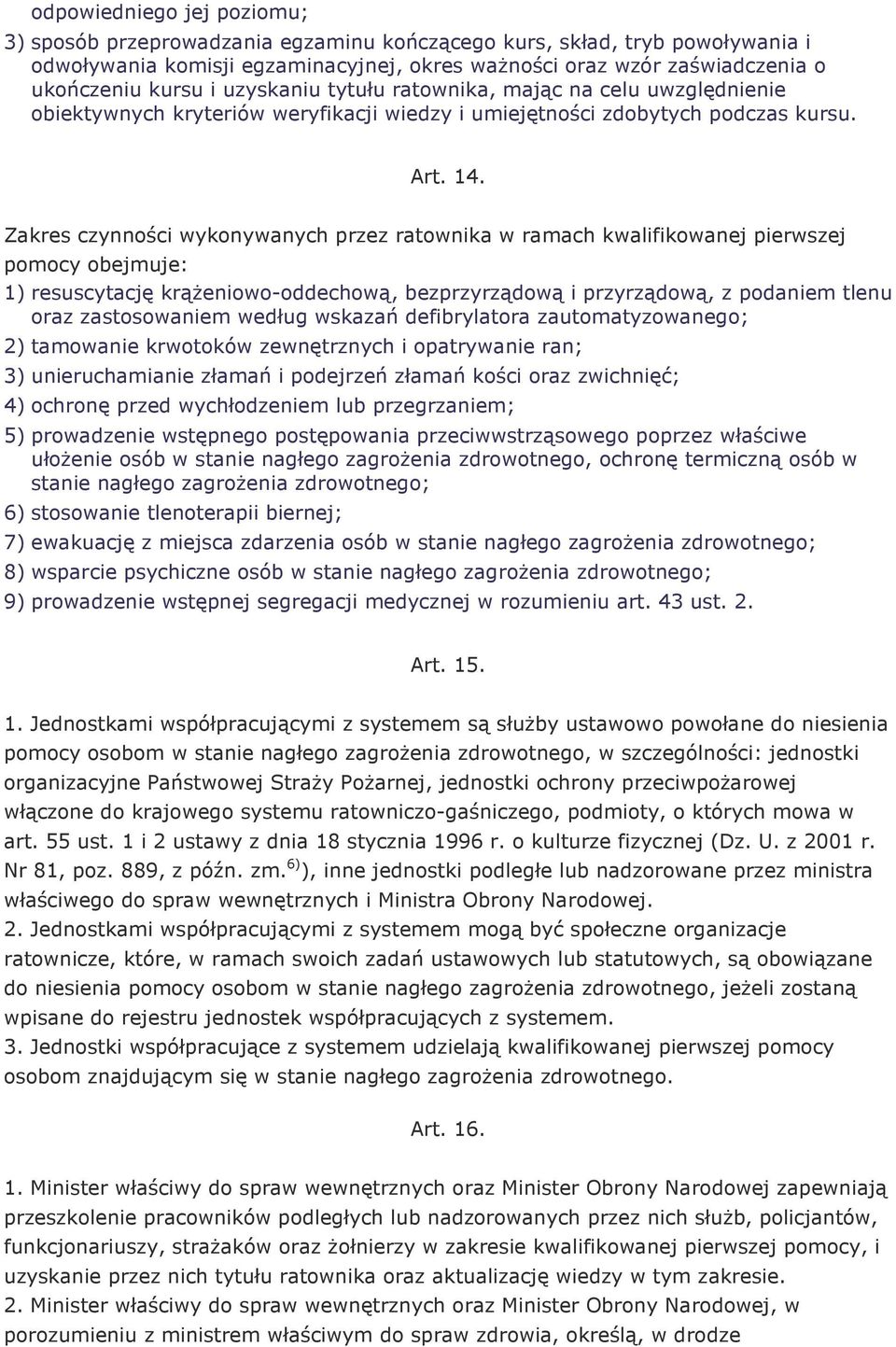 Zakres czynności wykonywanych przez ratownika w ramach kwalifikowanej pierwszej pomocy obejmuje: 1) resuscytację krąŝeniowo-oddechową, bezprzyrządową i przyrządową, z podaniem tlenu oraz