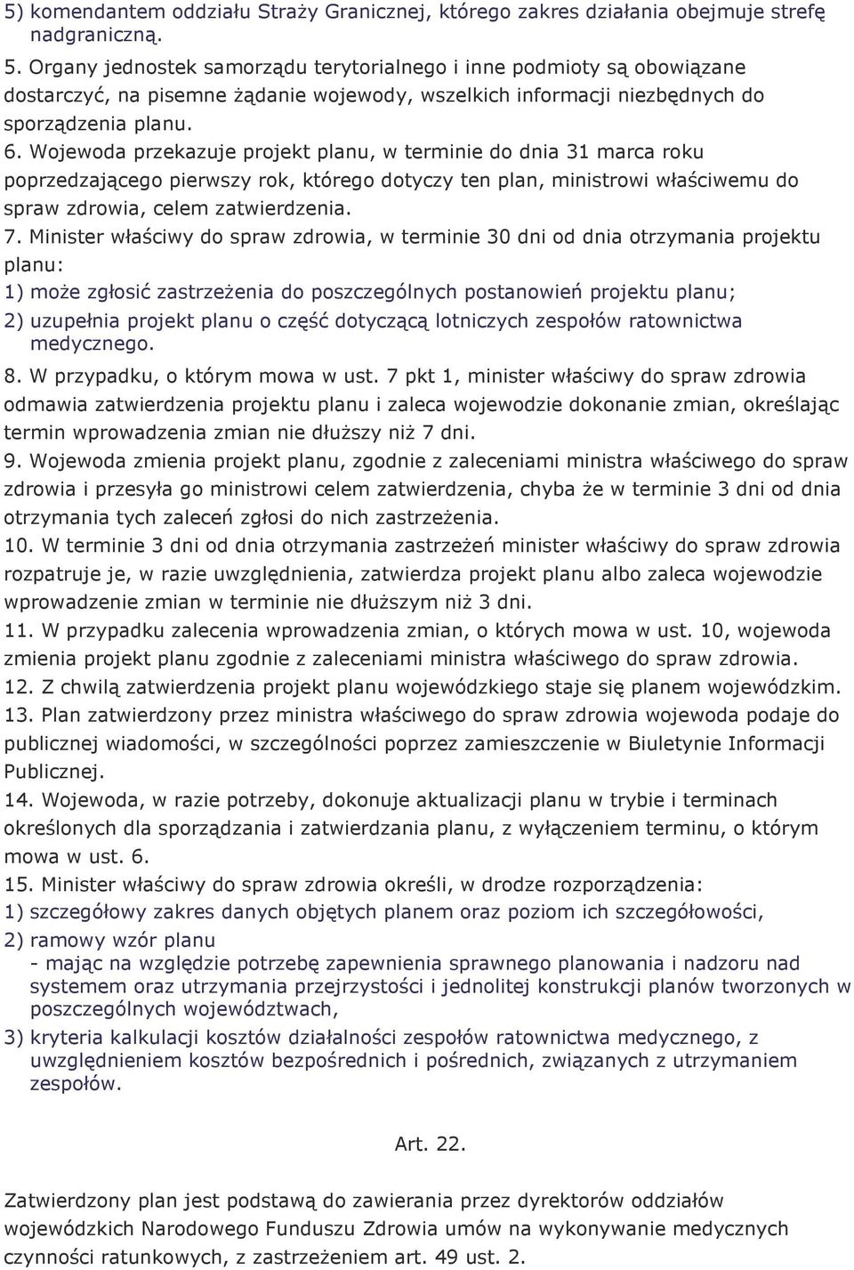 Wojewoda przekazuje projekt planu, w terminie do dnia 31 marca roku poprzedzającego pierwszy rok, którego dotyczy ten plan, ministrowi właściwemu do spraw zdrowia, celem zatwierdzenia. 7.