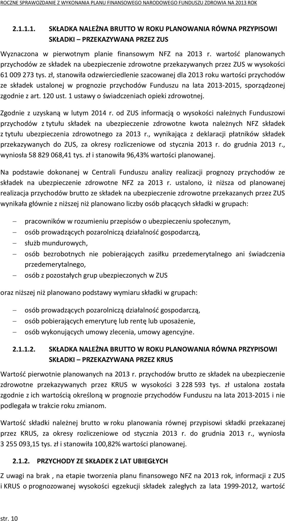 zł, stanowiła odzwierciedlenie szacowanej dla 2013 roku wartości przychodów ze składek ustalonej w prognozie przychodów Funduszu na lata 2013-2015, sporządzonej zgodnie z art. 120 ust.