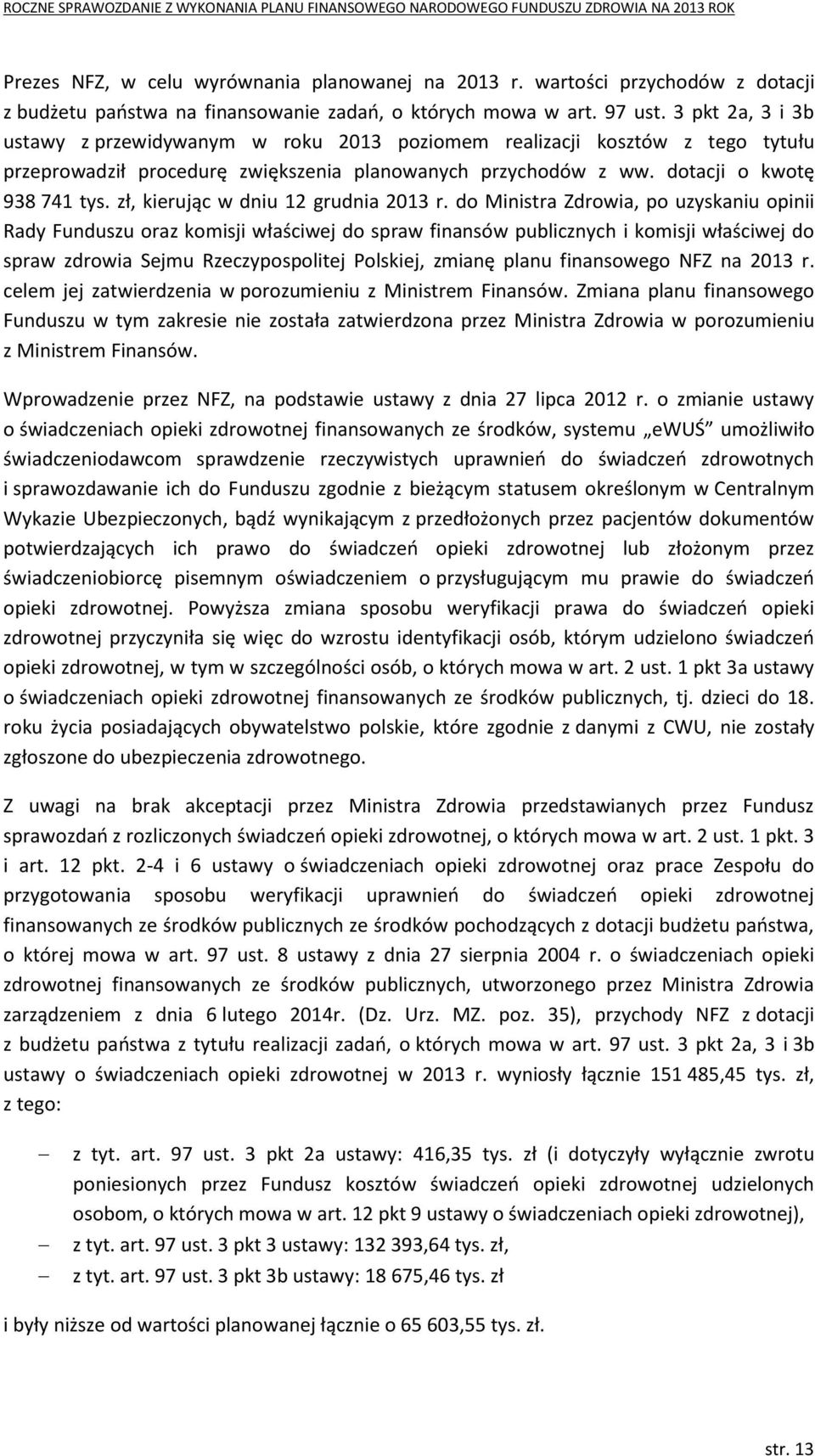 zł, kierując w dniu 12 grudnia do Ministra Zdrowia, po uzyskaniu opinii Rady Funduszu oraz komisji właściwej do spraw finansów publicznych i komisji właściwej do spraw zdrowia Sejmu Rzeczypospolitej