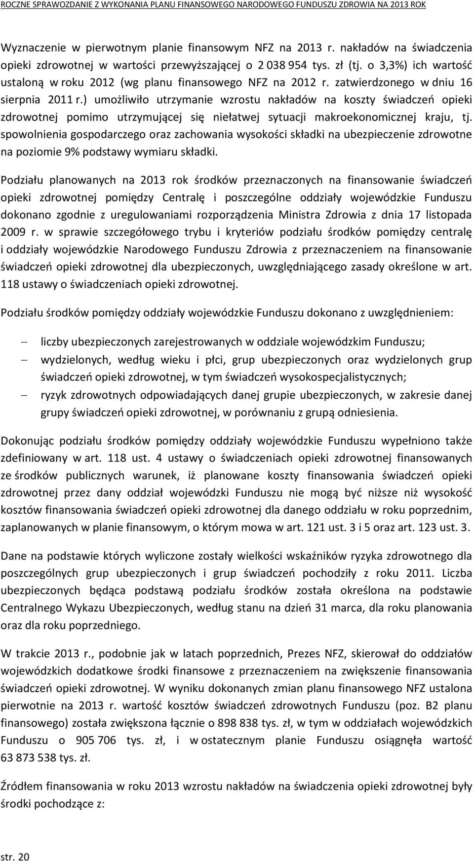 ) umożliwiło utrzymanie wzrostu nakładów na koszty świadczeń opieki zdrowotnej pomimo utrzymującej się niełatwej sytuacji makroekonomicznej kraju, tj.