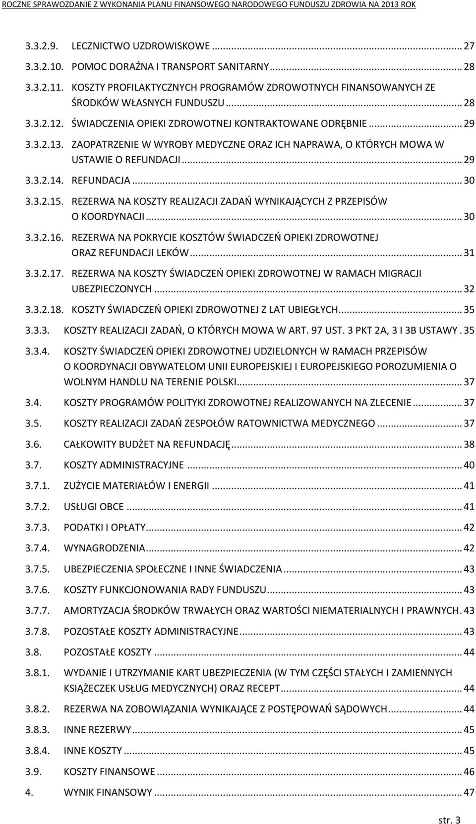 REZERWA NA KOSZTY REALIZACJI ZADAŃ WYNIKAJĄCYCH Z PRZEPISÓW O KOORDYNACJI... 30 3.3.2.16. REZERWA NA POKRYCIE KOSZTÓW ŚWIADCZEŃ OPIEKI ZDROWOTNEJ ORAZ REFUNDACJI LEKÓW... 31 3.3.2.17.