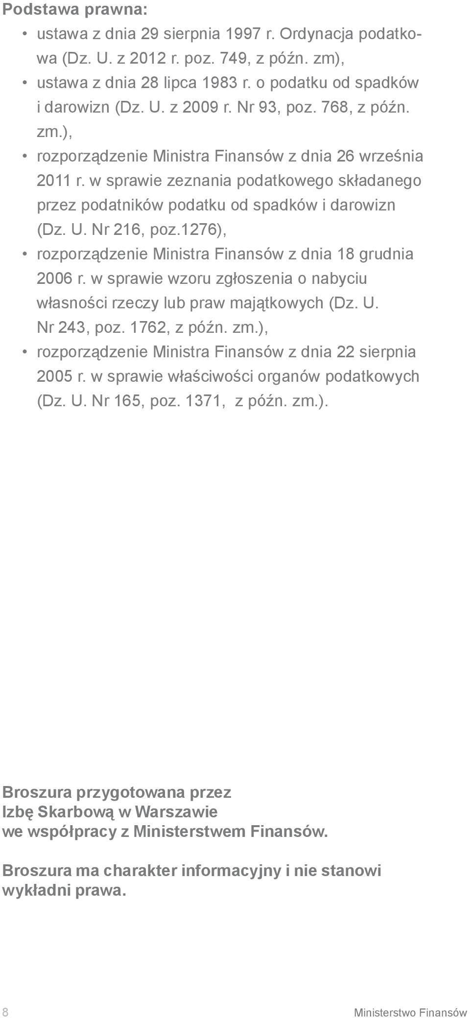 1276), rozporządzenie Ministra Finansów z dnia 18 grudnia 2006 r. w sprawie wzoru zgłoszenia o nabyciu własności rzeczy lub praw majątkowych (Dz. U. Nr 243, poz. 1762, z późn. zm.