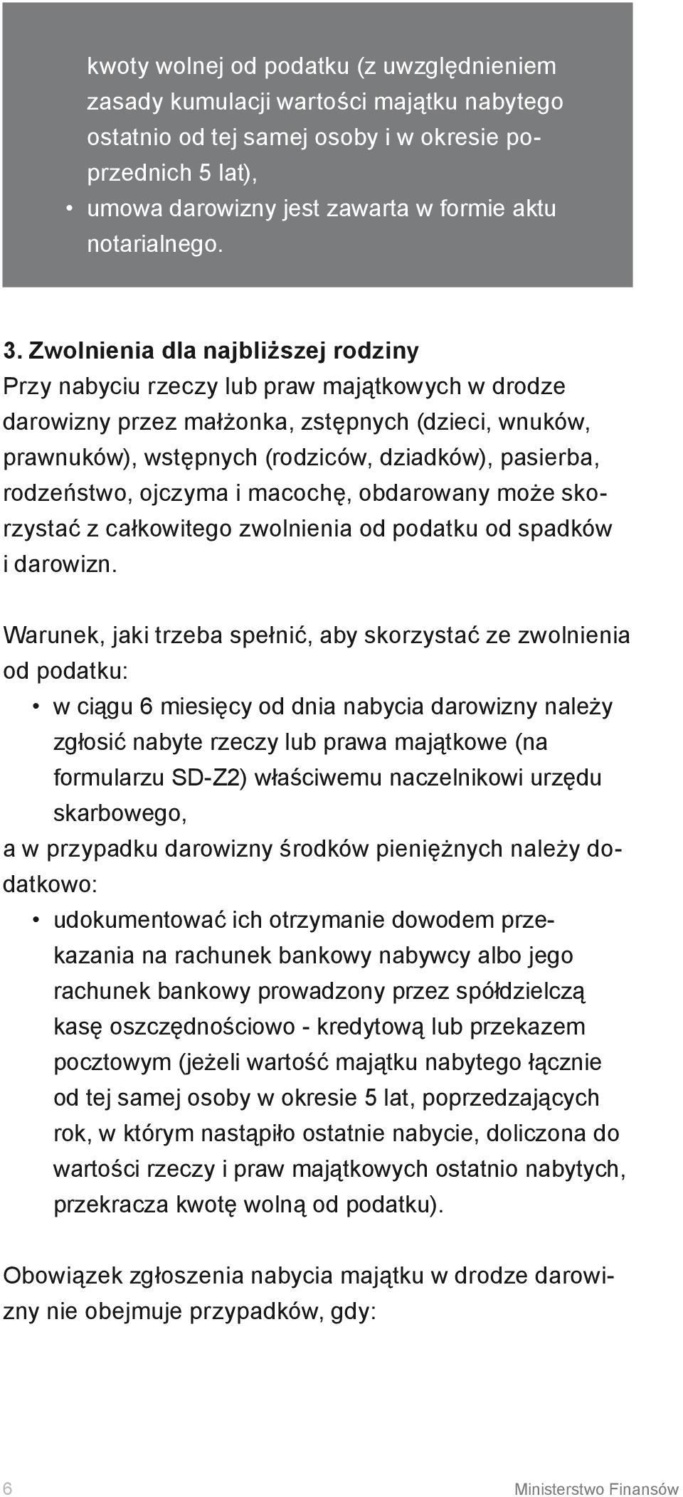 Zwolnienia dla najbliższej rodziny Przy nabyciu rzeczy lub praw majątkowych w drodze darowizny przez małżonka, zstępnych (dzieci, wnuków, prawnuków), wstępnych (rodziców, dziadków), pasierba,