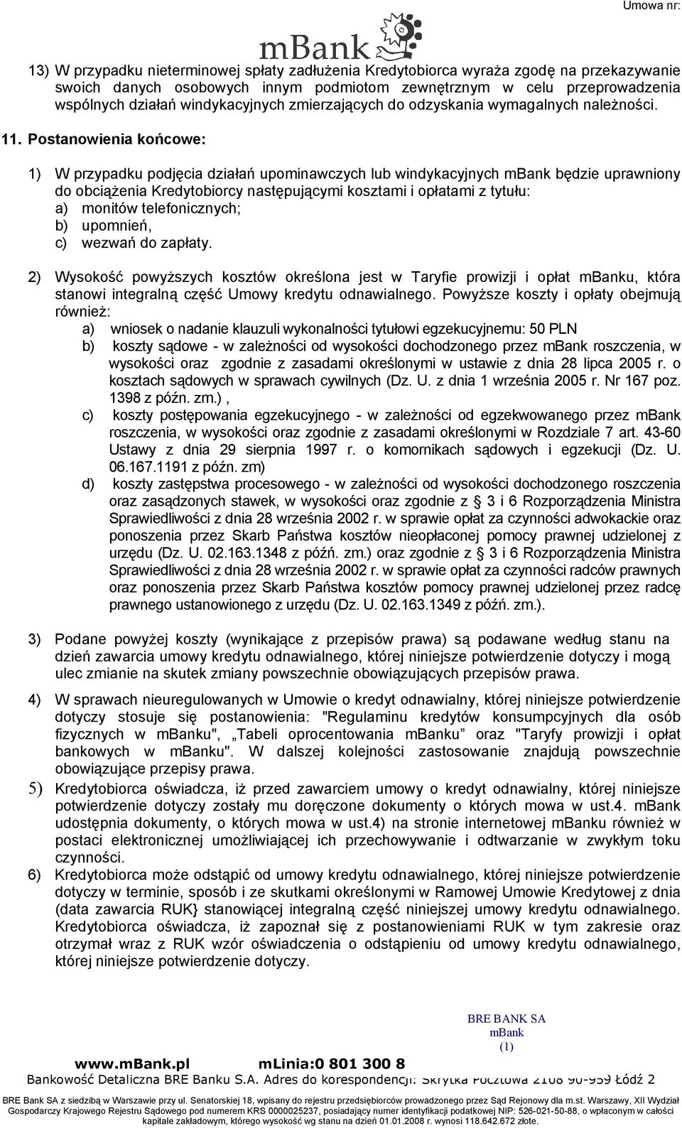 Postanowienia końcowe: 1) W przypadku podjęcia działań upominawczych lub windykacyjnych mbank będzie uprawniony do obciążenia Kredytobiorcy następującymi kosztami i opłatami z tytułu: a) monitów