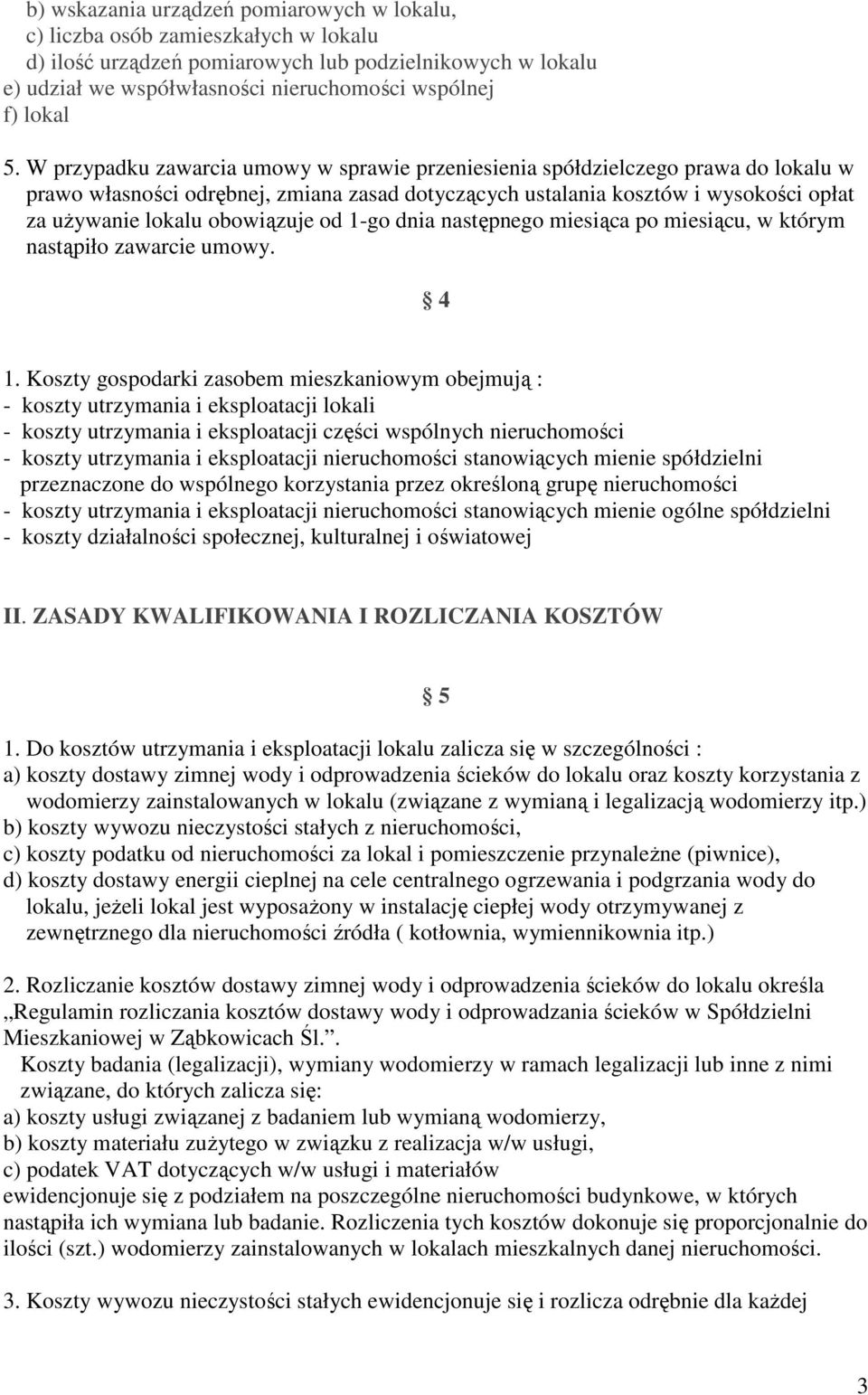 W przypadku zawarcia umowy w sprawie przeniesienia spółdzielczego prawa do lokalu w prawo własności odrębnej, zmiana zasad dotyczących ustalania kosztów i wysokości opłat za używanie lokalu