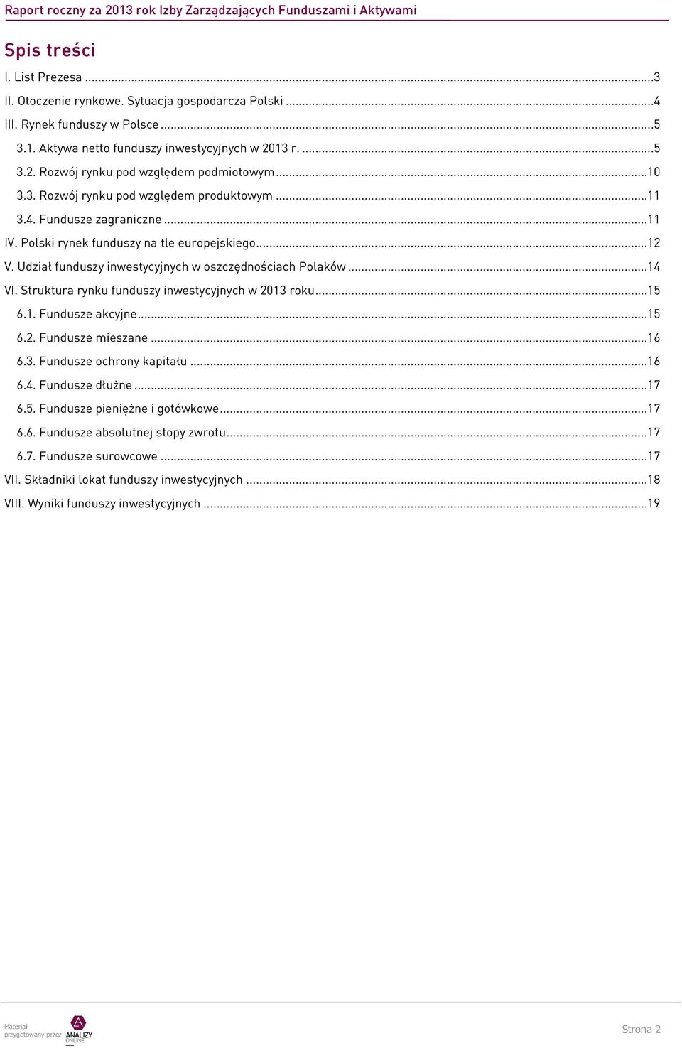 Udział funduszy inwestycyjnych w oszczędnościach Polaków...14 VI. Struktura rynku funduszy inwestycyjnych w 213 roku...15 6.1. Fundusze akcyjne...15 6.2. Fundusze mieszane...16 6.3. Fundusze ochrony kapitału.