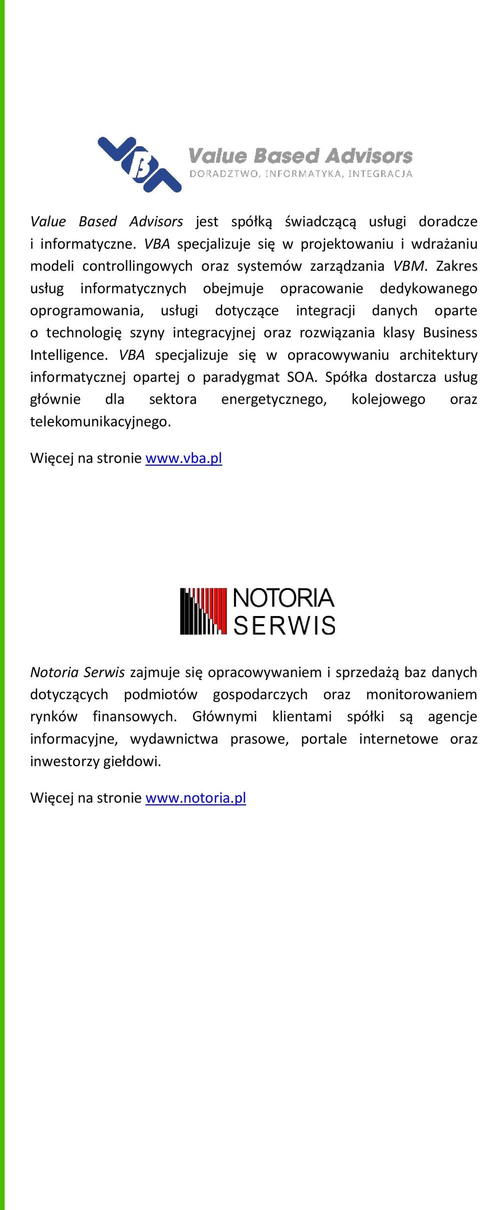 VBA specjalizuje się w opracowywaniu architektury informatycznej opartej o paradygmat SOA. Spółka dostarcza usług głównie dla sektora energetycznego, kolejowego oraz telekomunikacyjnego.