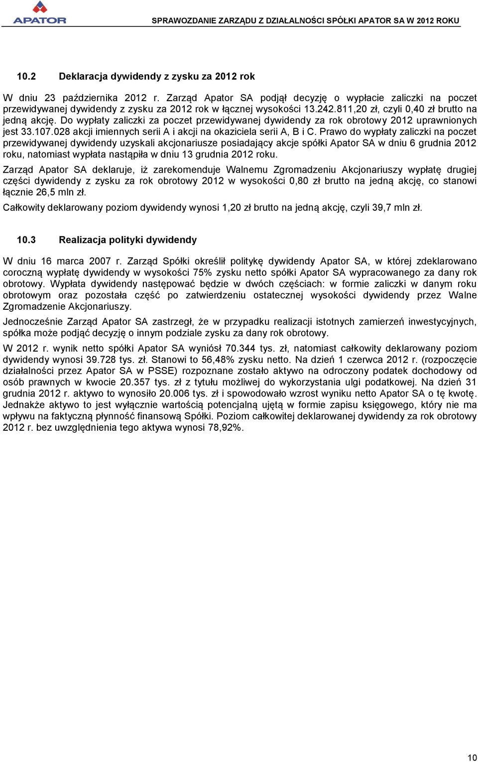 Do wypłaty zaliczki za poczet przewidywanej dywidendy za rok obrotowy 2012 uprawnionych jest 33.107.028 akcji imiennych serii A i akcji na okaziciela serii A, B i C.