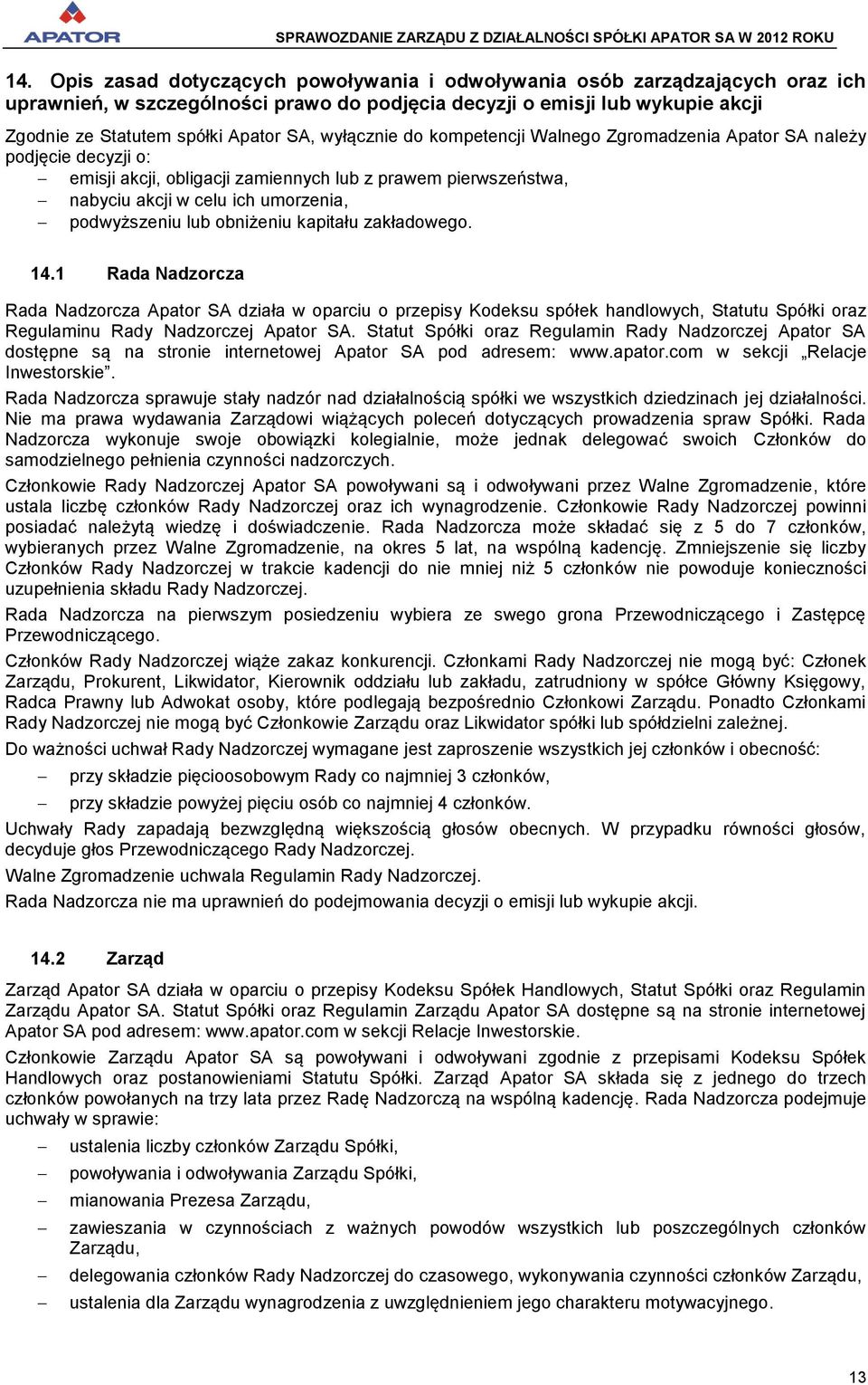 obniżeniu kapitału zakładowego. 14.1 Rada Nadzorcza Rada Nadzorcza Apator SA działa w oparciu o przepisy Kodeksu spółek handlowych, Statutu Spółki oraz Regulaminu Rady Nadzorczej Apator SA.