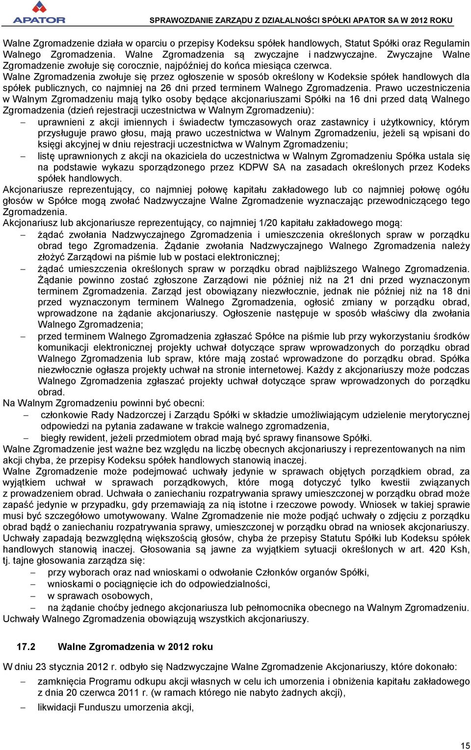 Walne Zgromadzenia zwołuje się przez ogłoszenie w sposób określony w Kodeksie spółek handlowych dla spółek publicznych, co najmniej na 26 dni przed terminem Walnego Zgromadzenia.