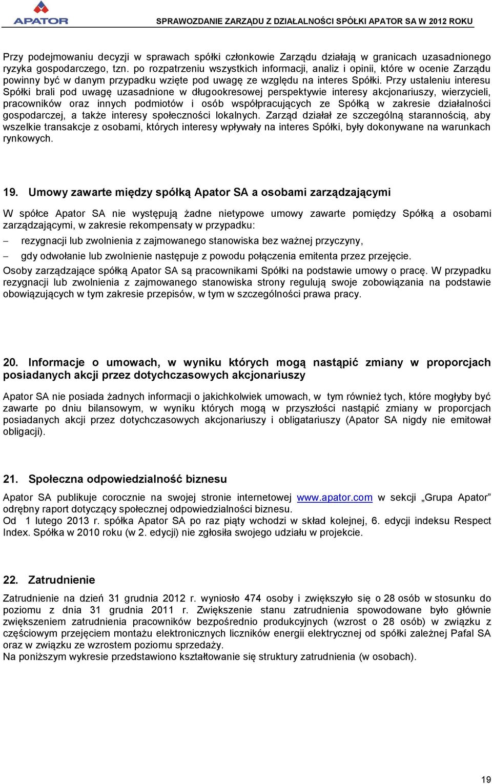 Przy ustaleniu interesu Spółki brali pod uwagę uzasadnione w długookresowej perspektywie interesy akcjonariuszy, wierzycieli, pracowników oraz innych podmiotów i osób współpracujących ze Spółką w