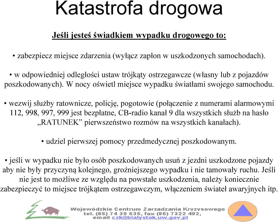 wezwij służby ratownicze, policję, pogotowie (połączenie z numerami alarmowymi 112, 998, 997, 999 jest bezpłatne, CB-radio kanał 9 dla wszystkich służb na hasło RATUNEK pierwszeństwo rozmów na