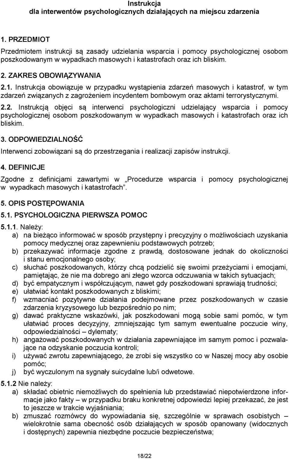 Instrukcja obowiązuje w przypadku wystąpienia zdarzeń masowych i katastrof, w tym zdarzeń związanych z zagrożeniem incydentem bombowym oraz aktami terrorystycznymi. 2.