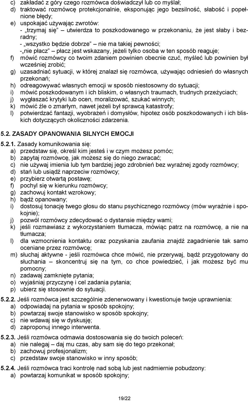 mówić rozmówcy co twoim zdaniem powinien obecnie czuć, myśleć lub powinien był wcześniej zrobić; g) uzasadniać sytuacji, w której znalazł się rozmówca, używając odniesień do własnych przekonań; h)