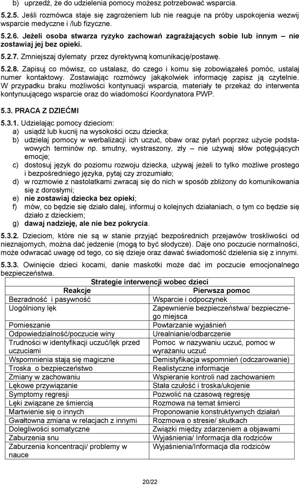 Zapisuj co mówisz, co ustalasz, do czego i komu się zobowiązałeś pomóc, ustalaj numer kontaktowy. Zostawiając rozmówcy jakąkolwiek informację zapisz ją czytelnie.