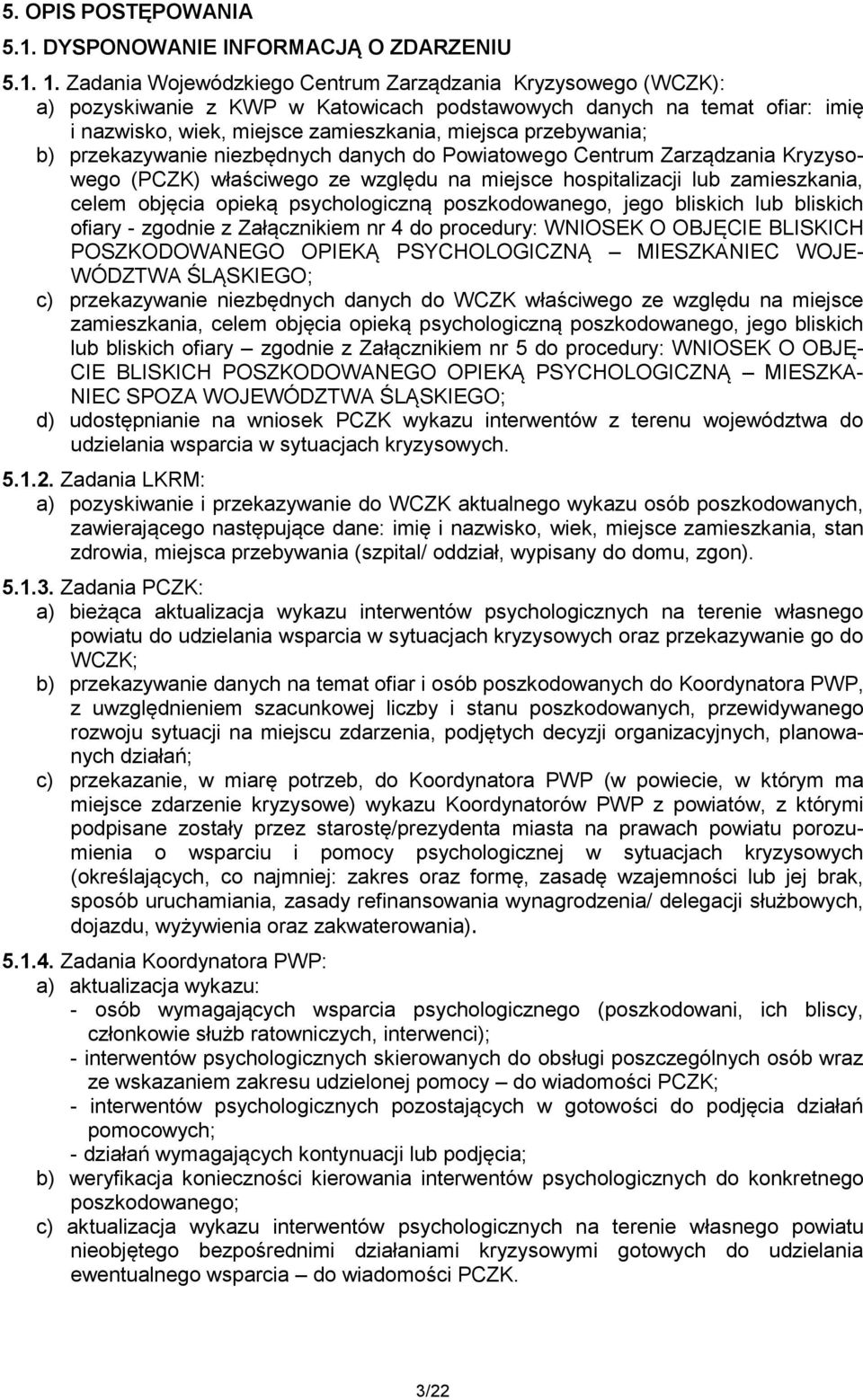 b) przekazywanie niezbędnych danych do Powiatowego Centrum Zarządzania Kryzysowego (PCZK) właściwego ze względu na miejsce hospitalizacji lub zamieszkania, celem objęcia opieką psychologiczną