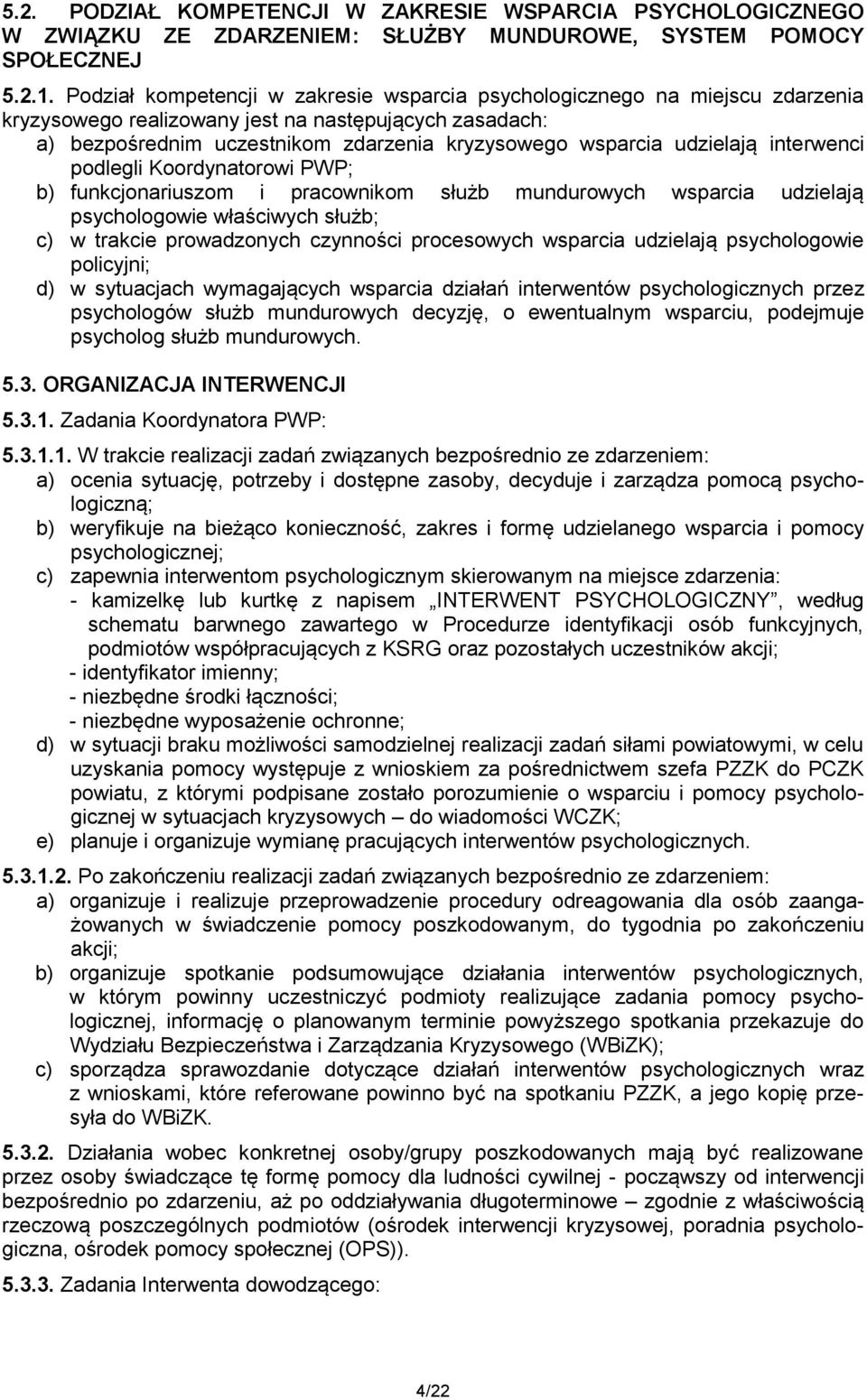 udzielają interwenci podlegli Koordynatorowi PWP; b) funkcjonariuszom i pracownikom służb mundurowych wsparcia udzielają psychologowie właściwych służb; c) w trakcie prowadzonych czynności