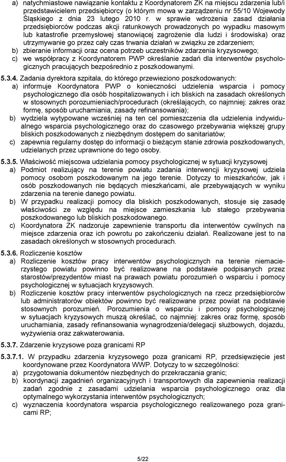 utrzymywanie go przez cały czas trwania działań w związku ze zdarzeniem; b) zbieranie informacji oraz ocena potrzeb uczestników zdarzenia kryzysowego; c) we współpracy z Koordynatorem PWP określanie