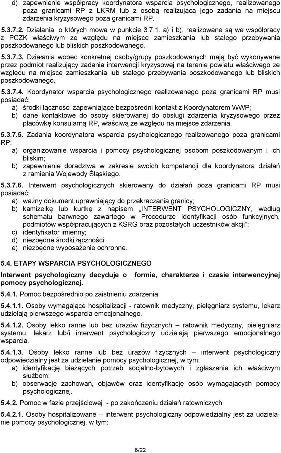 a) i b), realizowane są we współpracy z PCZK właściwym ze względu na miejsce zamieszkania lub stałego przebywania poszkodowanego lub bliskich poszkodowanego. 5.3.