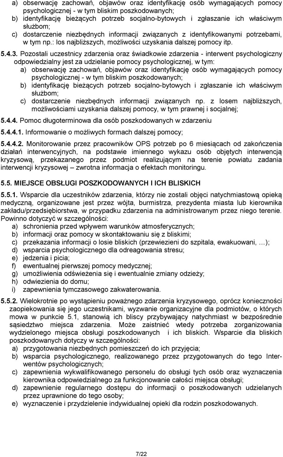 Pozostali uczestnicy zdarzenia oraz świadkowie zdarzenia - interwent psychologiczny odpowiedzialny jest za udzielanie pomocy psychologicznej, w tym:  właściwym służbom; c) dostarczenie niezbędnych