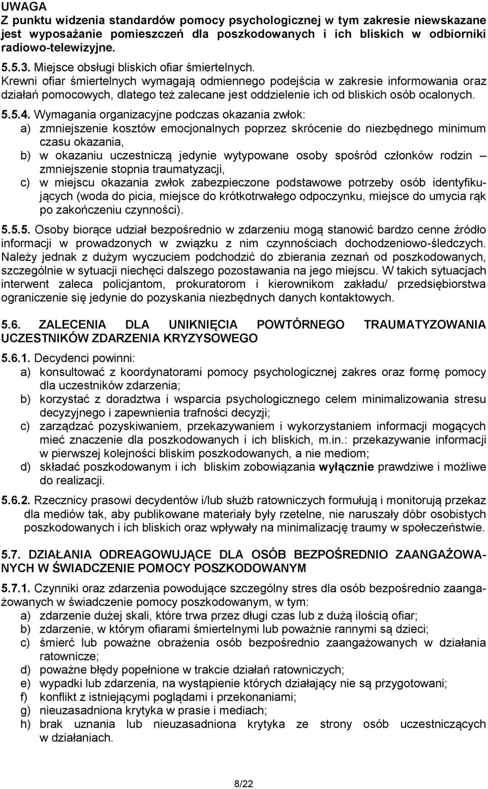 Krewni ofiar śmiertelnych wymagają odmiennego podejścia w zakresie informowania oraz działań pomocowych, dlatego też zalecane jest oddzielenie ich od bliskich osób ocalonych. 5.5.4.