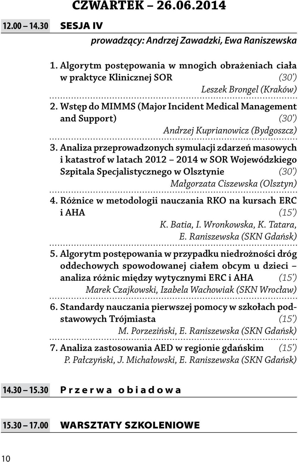 Analiza przeprowadzonych symulacji zdarzeń masowych i katastrof w latach 2012 2014 w SOR Wojewódzkiego Szpitala Specjalistycznego w Olsztynie (30 ) Małgorzata Ciszewska (Olsztyn) 4.