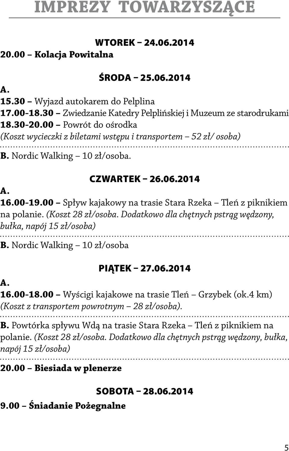 00 Spływ kajakowy na trasie Stara Rzeka Tleń z piknikiem na polanie. (Koszt 28 zł/osoba. Dodatkowo dla chętnych pstrąg wędzony, bułka, napój 15 zł/osoba) B. Nordic Walking 10 zł/osoba PIĄTEK 27.06.