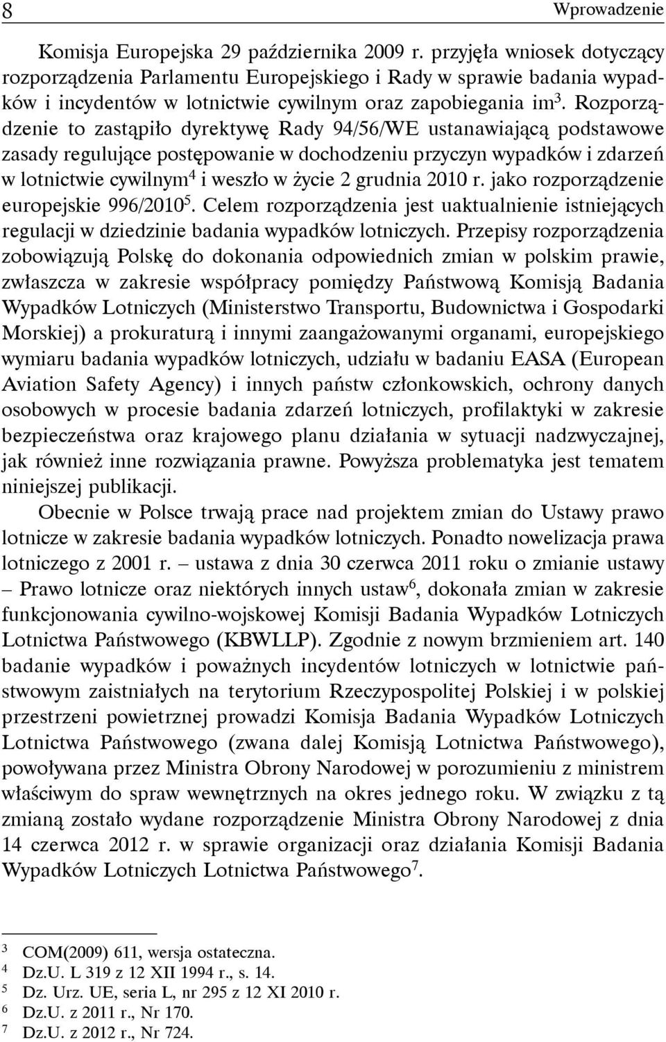 Rozporządzenie to zastąpiło dyrektywę Rady 94/56/WE ustanawiającą podstawowe zasady regulujące postępowanie w dochodzeniu przyczyn wypadków i zdarzeń w lotnictwie cywilnym 4 i weszło w życie 2