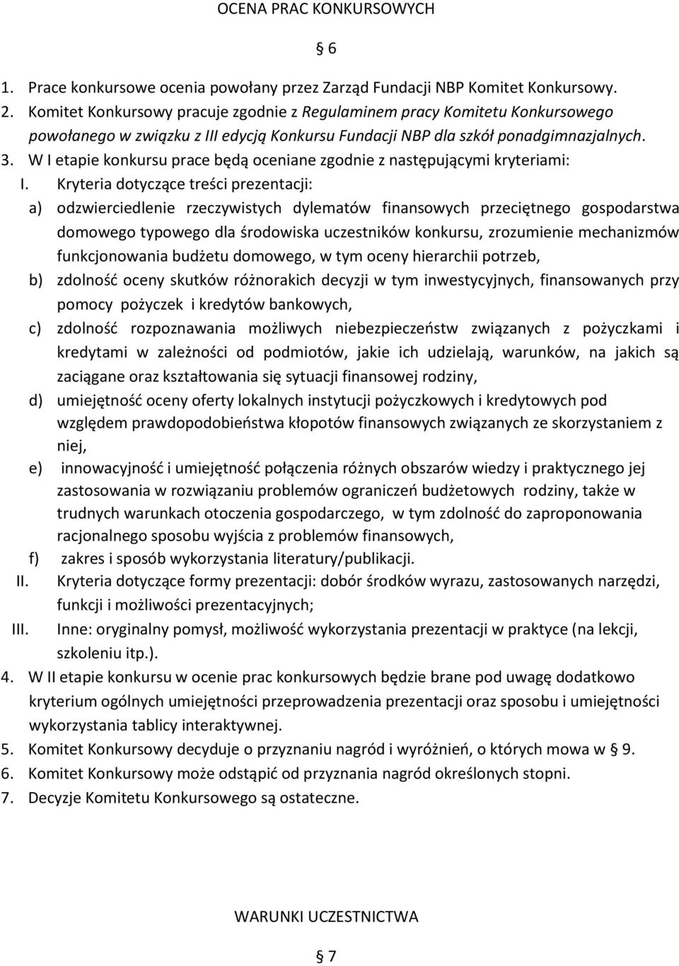 W I etapie konkursu prace będą oceniane zgodnie z następującymi kryteriami: I.