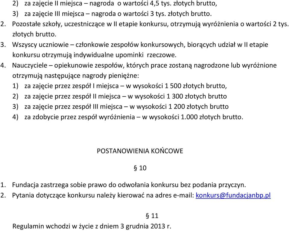 Wszyscy uczniowie członkowie zespołów konkursowych, biorących udział w II etapie konkursu otrzymują indywidualne upominki rzeczowe. 4.