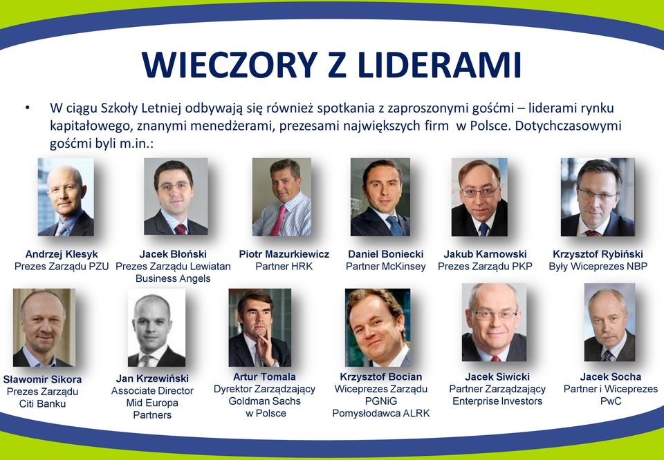 : Andrzej Klesyk Prezes Zarządu PZU Jacek Błoński Prezes Zarządu Lewiatan Business Angels Piotr Mazurkiewicz Partner HRK Daniel Boniecki Partner McKinsey Jakub Karnowski Prezes Zarządu