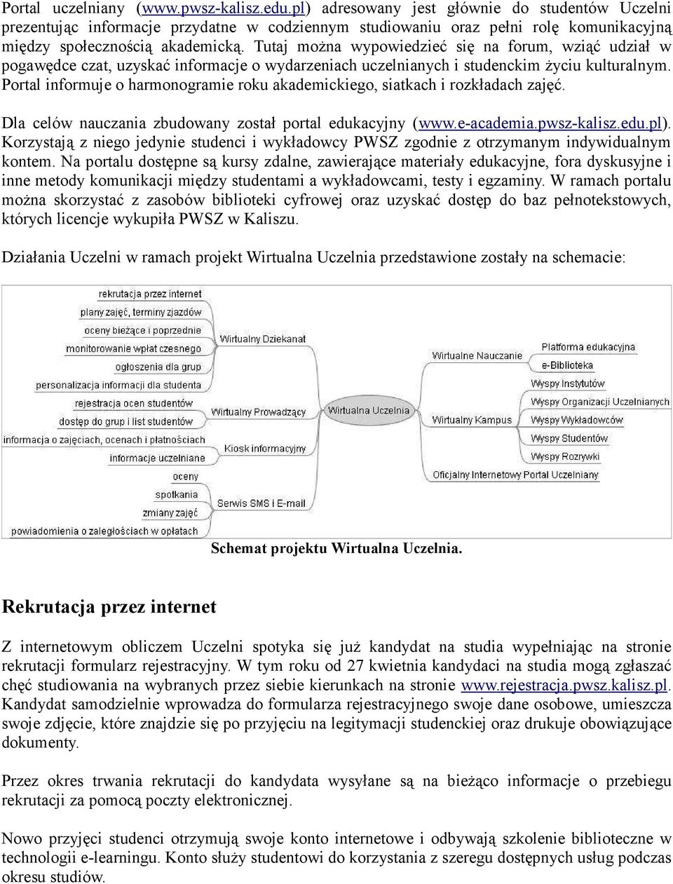 Tutaj moŝna wypowiedzieć się na forum, wziąć udział w pogawędce czat, uzyskać informacje o wydarzeniach uczelnianych i studenckim Ŝyciu kulturalnym.